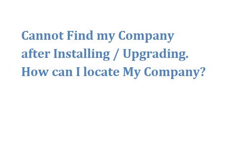 Cannot Find my Company after Installing / Upgrading. How can I locate My Company?